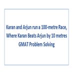 Karan and Arjun run a 100 metre Race Where Karan Beats Arjun by 10 metres GMAT Problem Solving